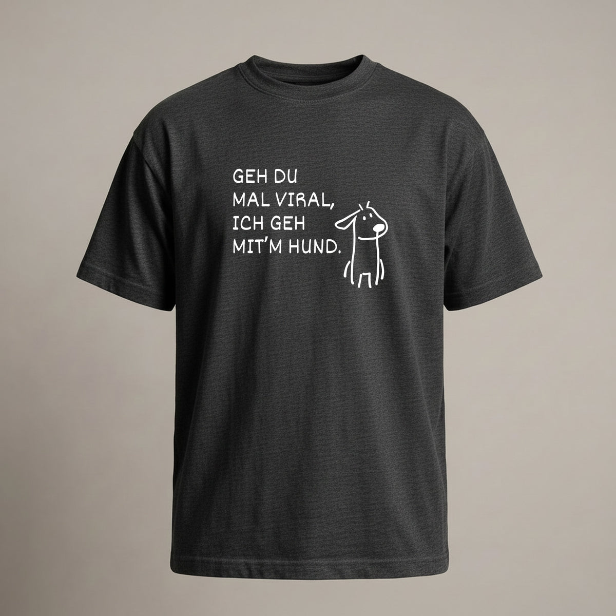 GEH DU MAL VIRAL, ICH GEH MIT’M HUND.