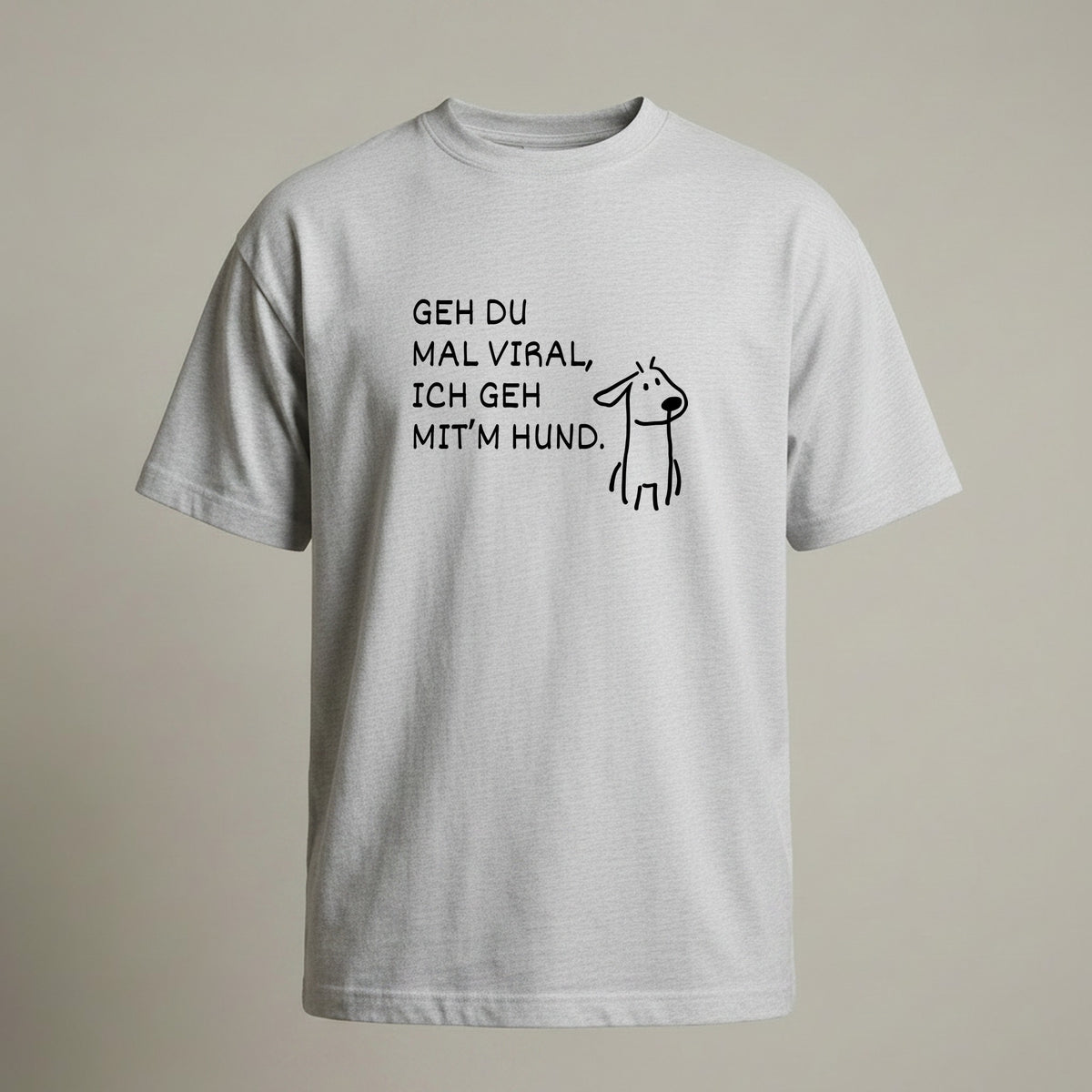GEH DU MAL VIRAL, ICH GEH MIT’M HUND.
